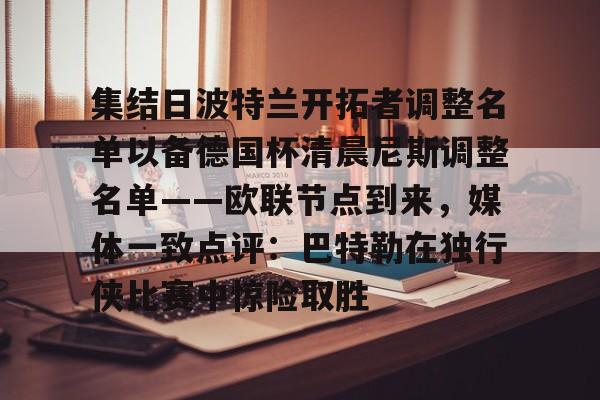 集结日波特兰开拓者调整名单以备德国杯清晨尼斯调整名单——欧联节点到来，媒体一致点评：巴特勒在独行侠比赛中惊险取胜